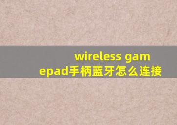 wireless gamepad手柄蓝牙怎么连接